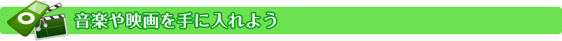 音楽や映画を手に入れよう